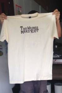 Two Wrongs Make a Riot Tshirt I made.